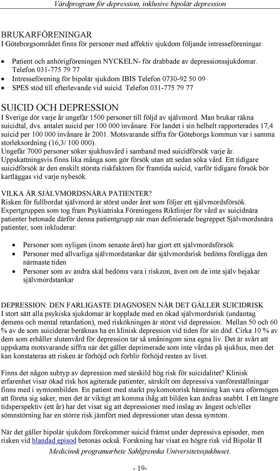 Telefon 031-775 79 77 SUICID OCH DEPRESSION I Sverige dör varje år ungefär 1500 personer till följd av självmord. Man brukar räkna suicidtal, dvs. antalet suicid per 100 000 invånare.