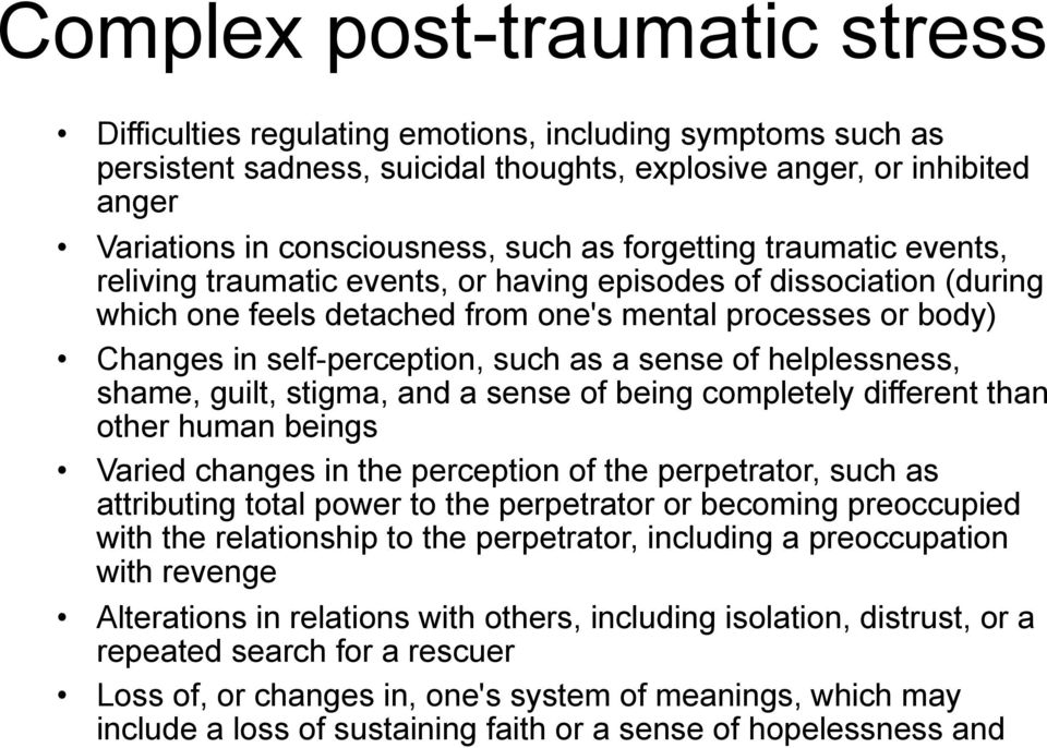 a sense of helplessness, shame, guilt, stigma, and a sense of being completely different than other human beings Varied changes in the perception of the perpetrator, such as attributing total power