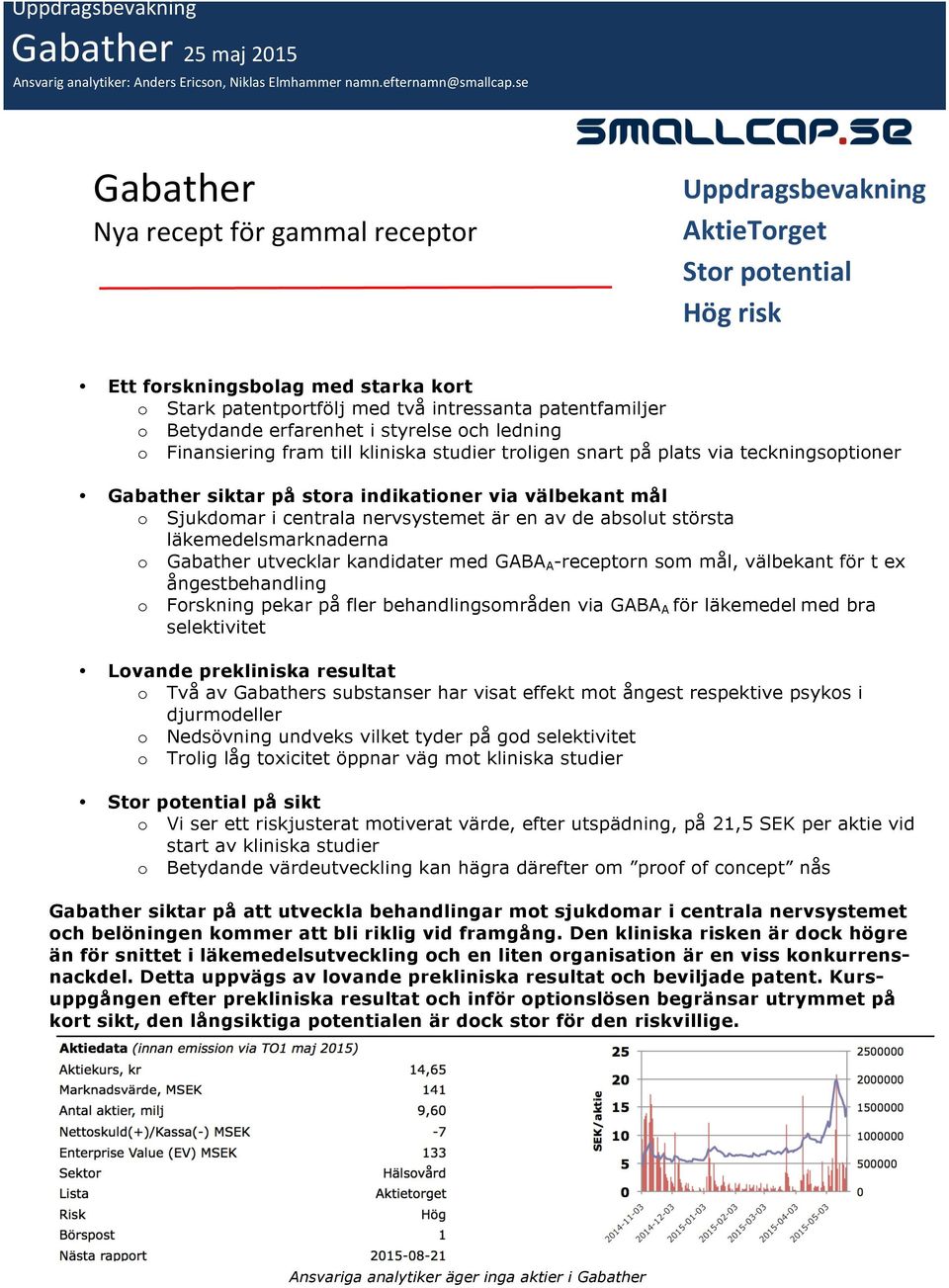 Betydande erfarenhet i styrelse och ledning o Finansiering fram till kliniska studier troligen snart på plats via teckningsoptioner Gabather siktar på stora indikationer via välbekant mål o Sjukdomar