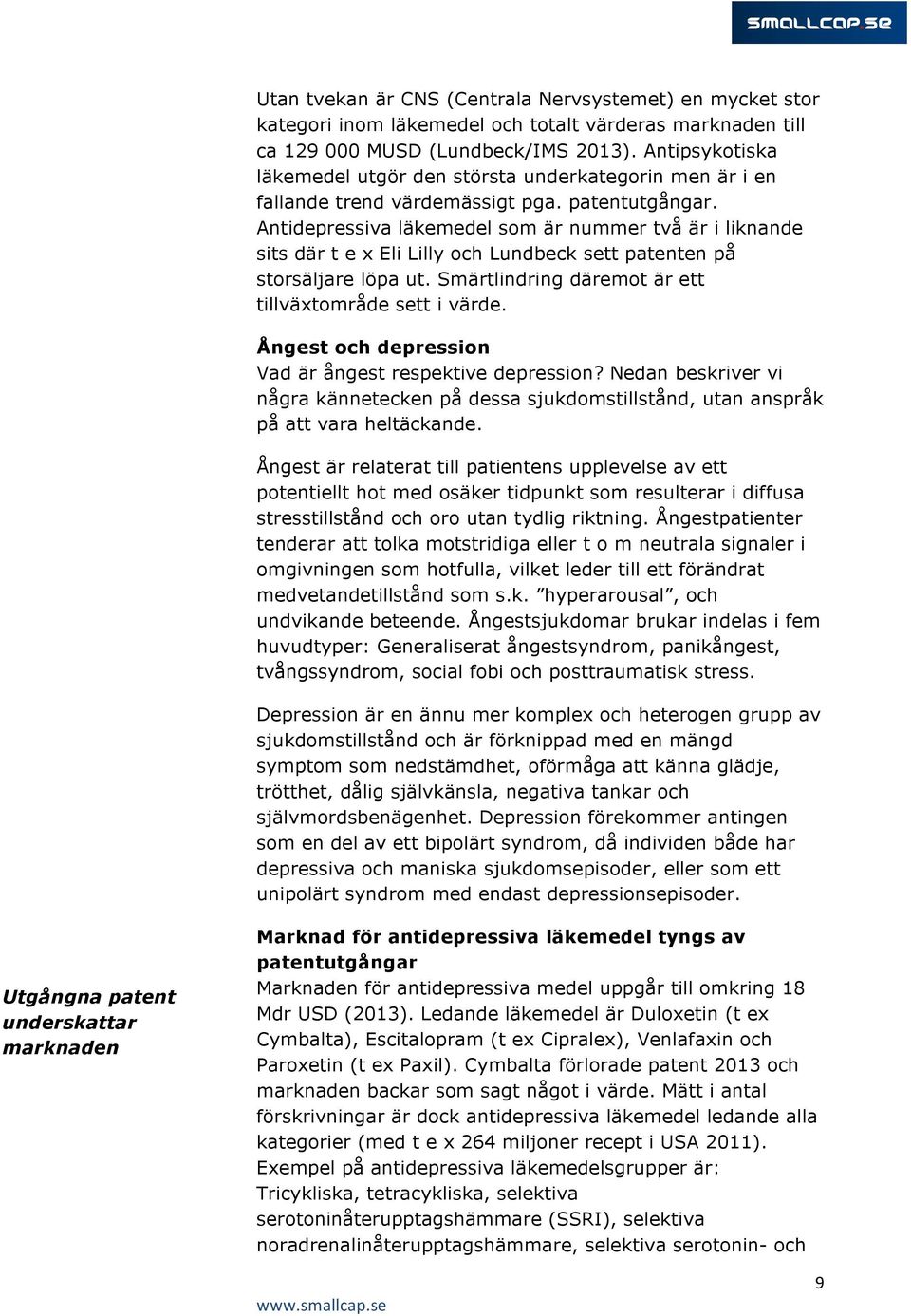 Antidepressiva läkemedel som är nummer två är i liknande sits där t e x Eli Lilly och Lundbeck sett patenten på storsäljare löpa ut. Smärtlindring däremot är ett tillväxtområde sett i värde.