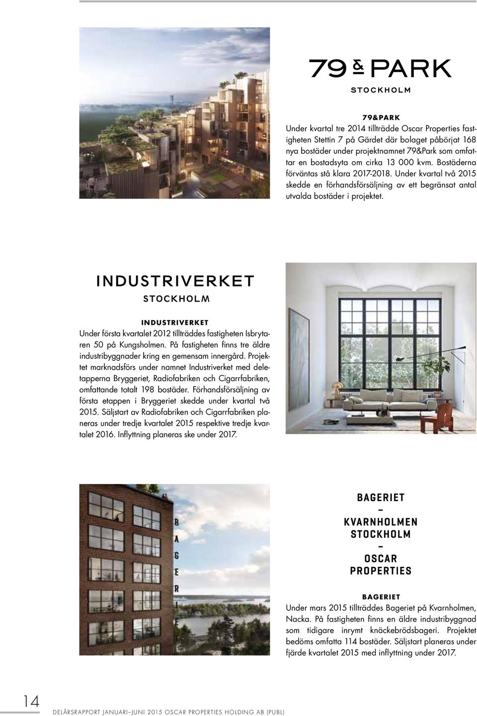 INDUSTRIVERKET Under första kvartalet 2012 tillträddes fastigheten Isbrytaren 50 på Kungsholmen. På fastigheten finns tre äldre industribyggnader kring en gemensam innergård.