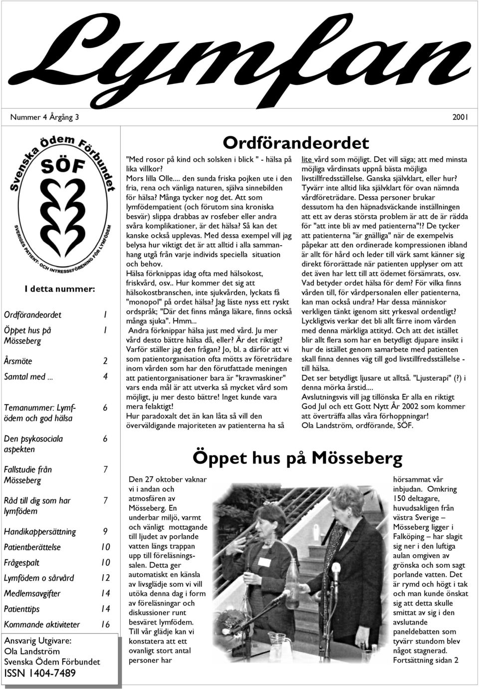 12 Medlemsavgifter 14 Patienttips 14 Kommande aktiviteter 16 Ansvarig Utgivare: Ola Landström Svenska Ödem Förbundet ISSN 1404-7489 1 6 6 7 7 "Med rosor på kind och solsken i blick " - hälsa på lika