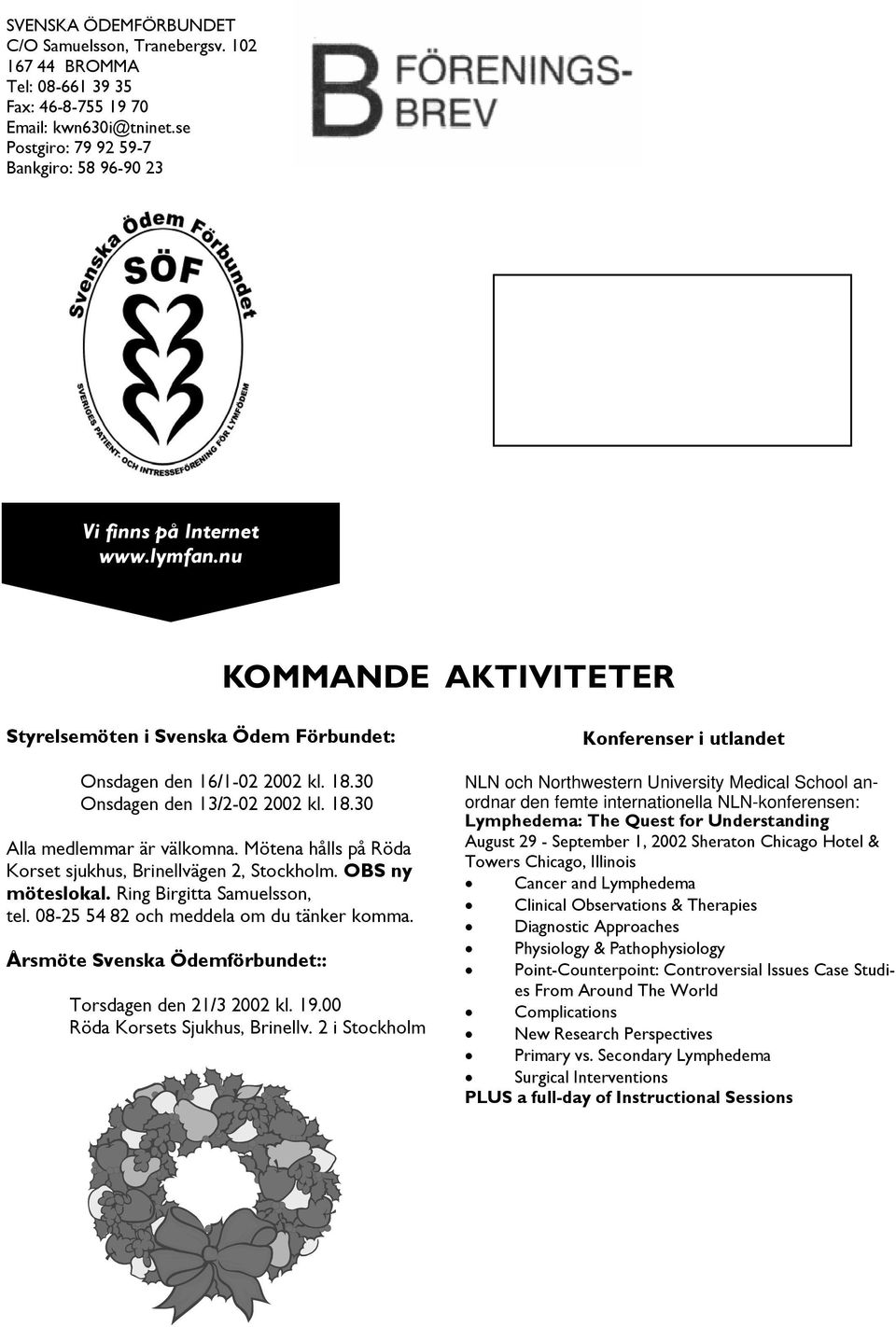 Mötena hålls på Röda Korset sjukhus, Brinellvägen 2, Stockholm. OBS ny möteslokal. Ring Birgitta Samuelsson, tel. 08-25 54 82 och meddela om du tänker komma.