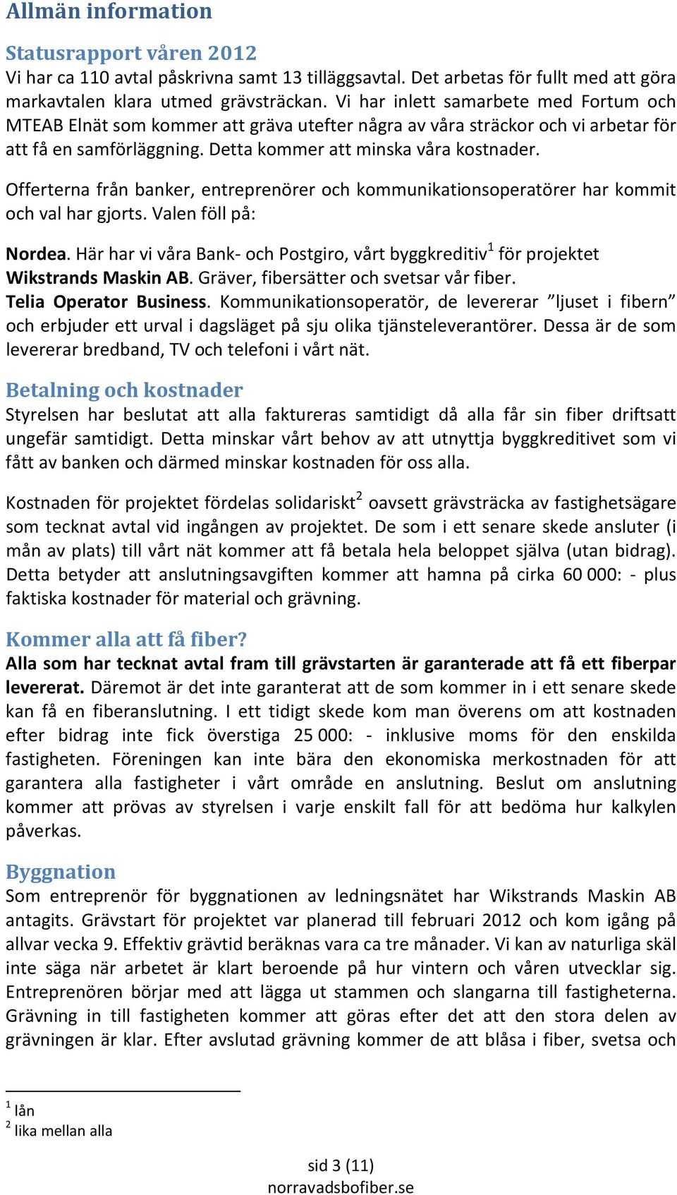 Offerterna från banker, entreprenörer och kommunikationsoperatörer har kommit och val har gjorts. Valen föll på: Nordea.