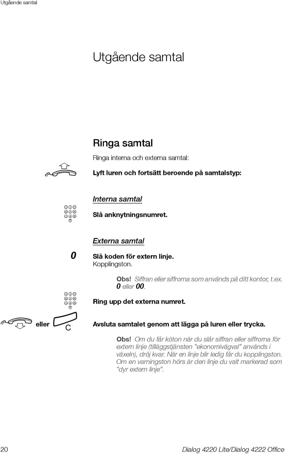 Ring upp det externa numret. Avsluta samtalet genom att lägga på luren eller trycka. Obs!