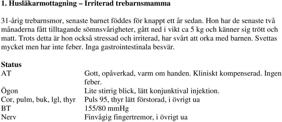 Trots detta är hon också stressad och irriterad, har svårt att orka med barnen. Svettas mycket men har inte feber. Inga gastrointestinala besvär.