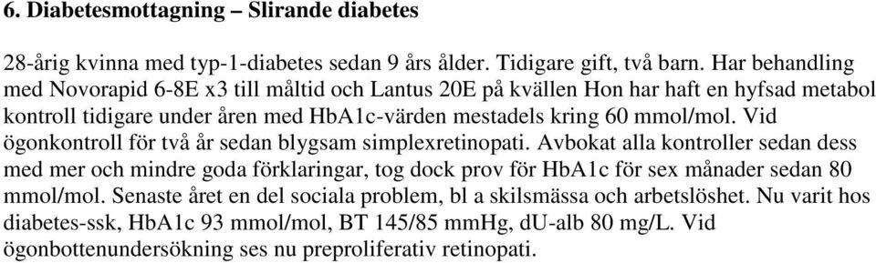 mmol/mol. Vid ögonkontroll för två år sedan blygsam simplexretinopati.