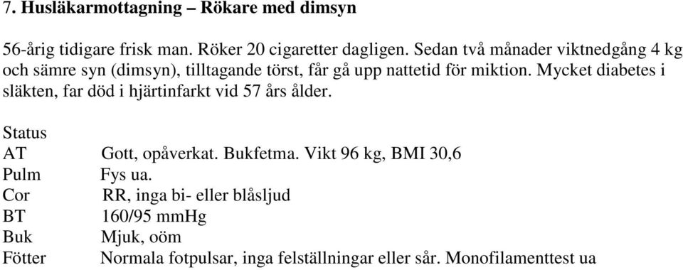 Mycket diabetes i släkten, far död i hjärtinfarkt vid 57 års ålder. AT Gott, opåverkat. Bukfetma.