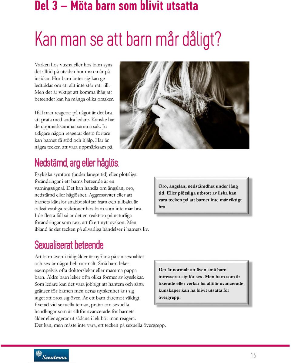 Ifall man reagerar på något är det bra att prata med andra ledare. Kanske har de uppmärksammat samma sak. Ju tidigare någon reagerar desto fortare kan barnet få stöd och hjälp.