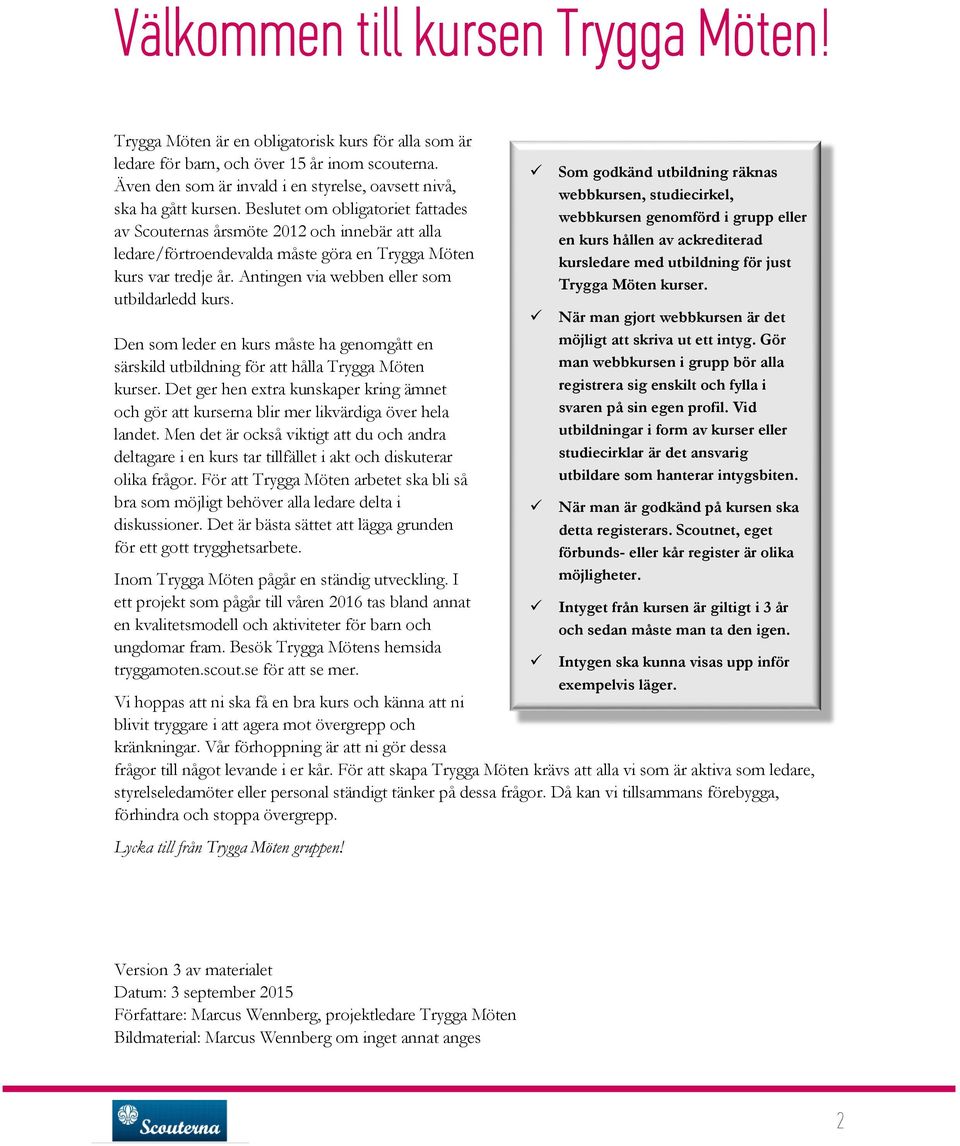 Beslutet om obligatoriet fattades av Scouternas årsmöte 2012 och innebär att alla ledare/förtroendevalda måste göra en Trygga Möten kurs var tredje år. Antingen via webben eller som utbildarledd kurs.