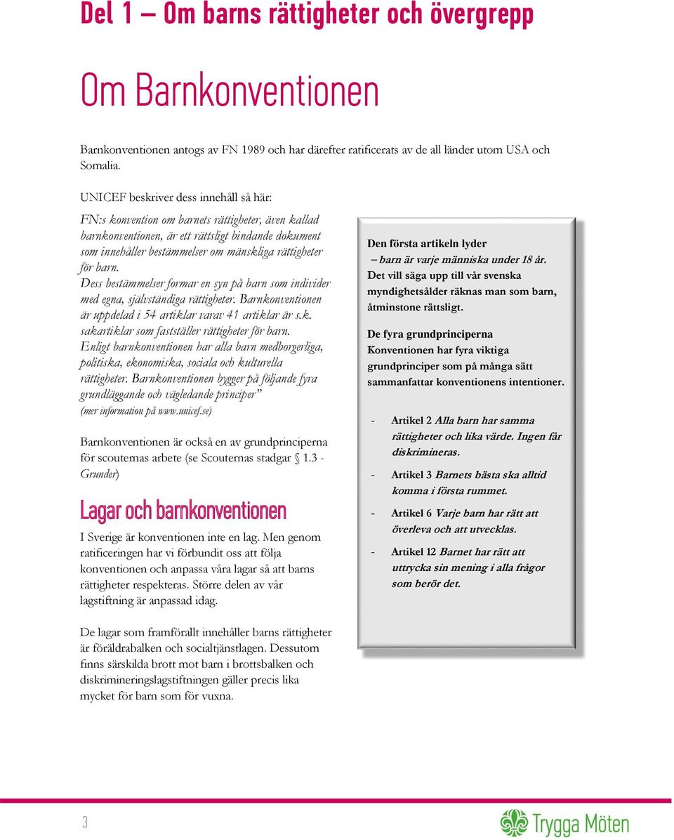 för barn. Dess bestämmelser formar en syn på barn som individer med egna, självständiga rättigheter. Barnkonventionen är uppdelad i 54 artiklar varav 41 artiklar är s.k. sakartiklar som fastställer rättigheter för barn.