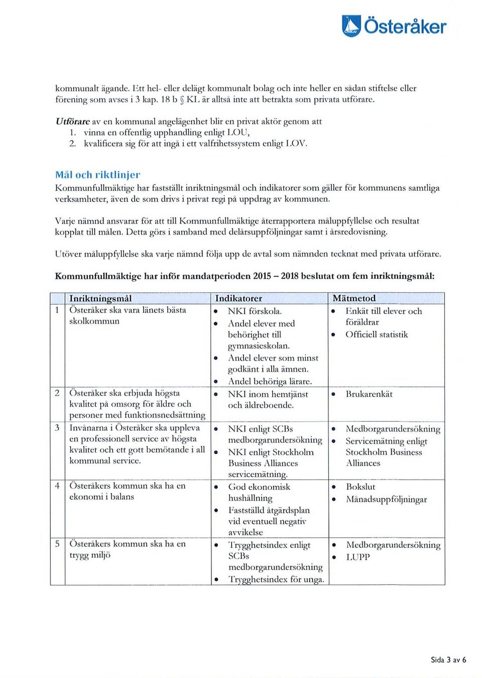 Mål och riktlinjer Kommunfullmäktige har fastställt inriktningsmål och indikatorer som gäller för kommunens samtliga verksamheter, även de som drivs i privat regi på uppdrag av kommunen.