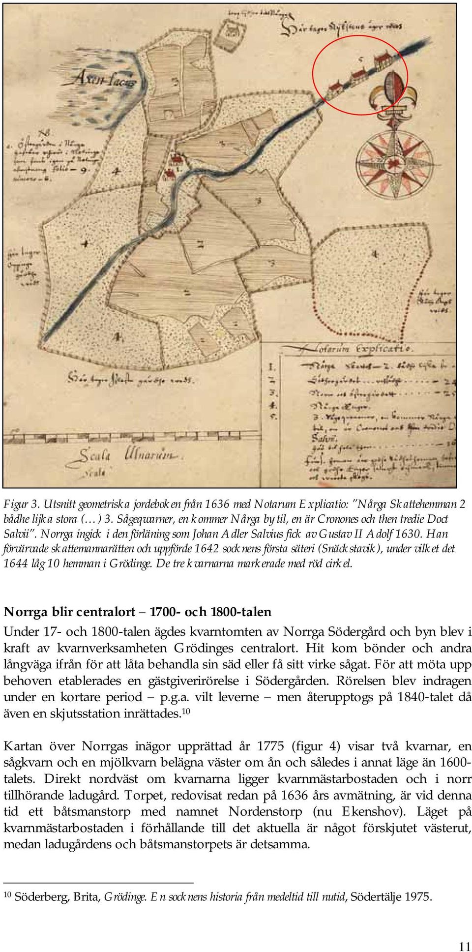 Han förvärvade skattemannarätten och uppförde 1642 socknens första säteri (Snäckstavik), under vilket det 1644 låg 10 hemman i Grödinge. De tre kvarnarna markerade med röd cirkel.