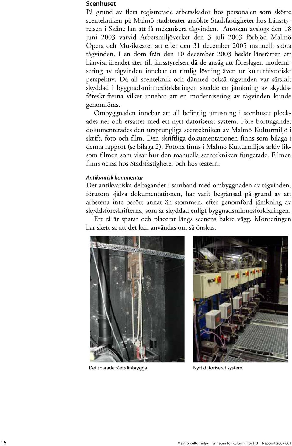 I en dom från den 10 december 2003 beslöt länsrätten att hänvisa ärendet åter till länsstyrelsen då de ansåg att föreslagen modernisering av tågvinden innebar en rimlig lösning även ur