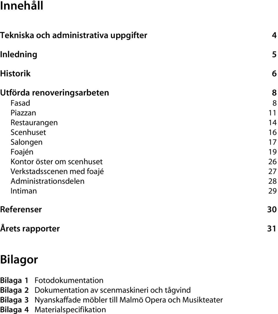 Administrationsdelen 28 Intiman 29 Referenser 30 Årets rapporter 31 Bilagor Bilaga 1 Bilaga 2 Bilaga 3 Bilaga 4