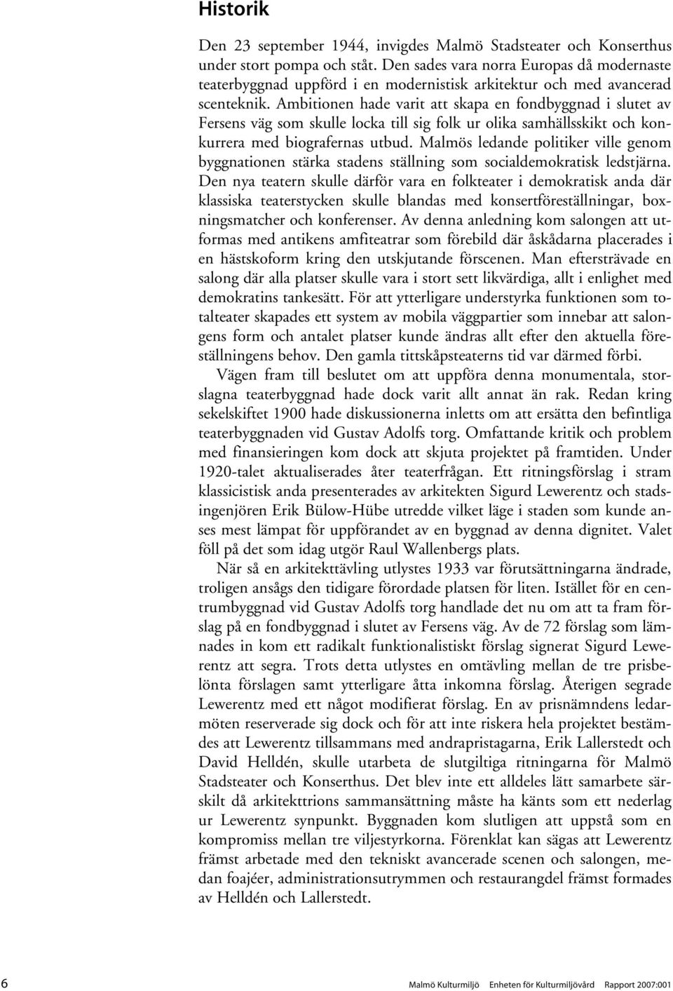 Ambitionen hade varit att skapa en fondbyggnad i slutet av Fersens väg som skulle locka till sig folk ur olika samhällsskikt och konkurrera med biografernas utbud.