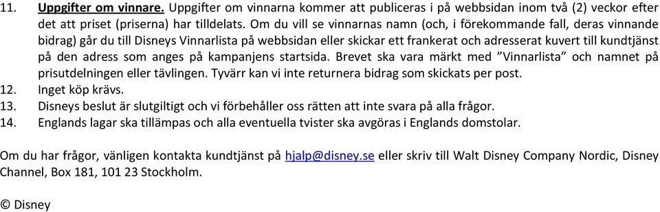 adress som anges på kampanjens startsida. Brevet ska vara märkt med Vinnarlista och namnet på prisutdelningen eller tävlingen. Tyvärr kan vi inte returnera bidrag som skickats per post. 12.