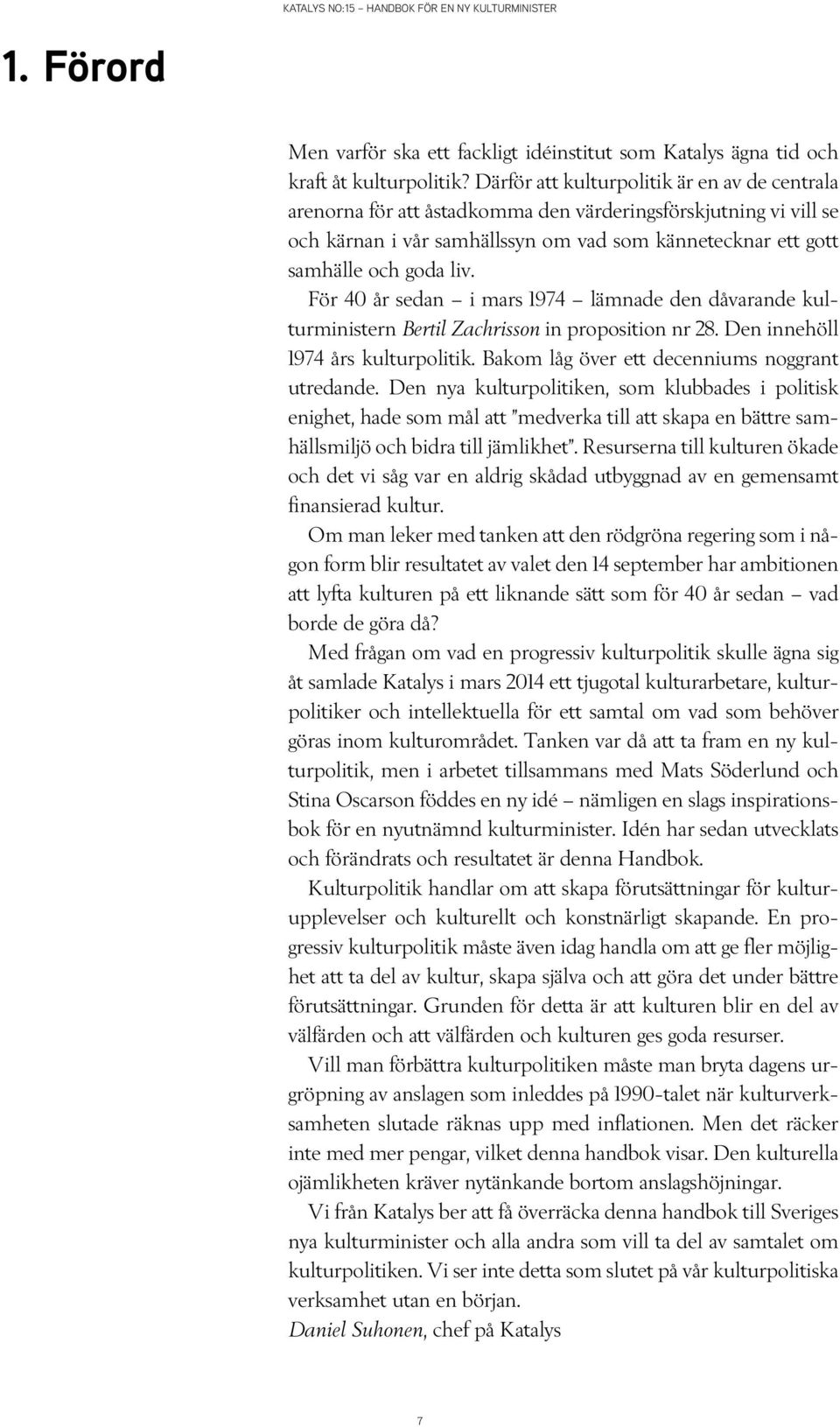 För 40 år sedan i mars 1974 lämnade den dåvarande kulturministern Bertil Zachrisson in proposition nr 28. Den innehöll 1974 års kulturpolitik. Bakom låg över ett decenniums noggrant utredande.