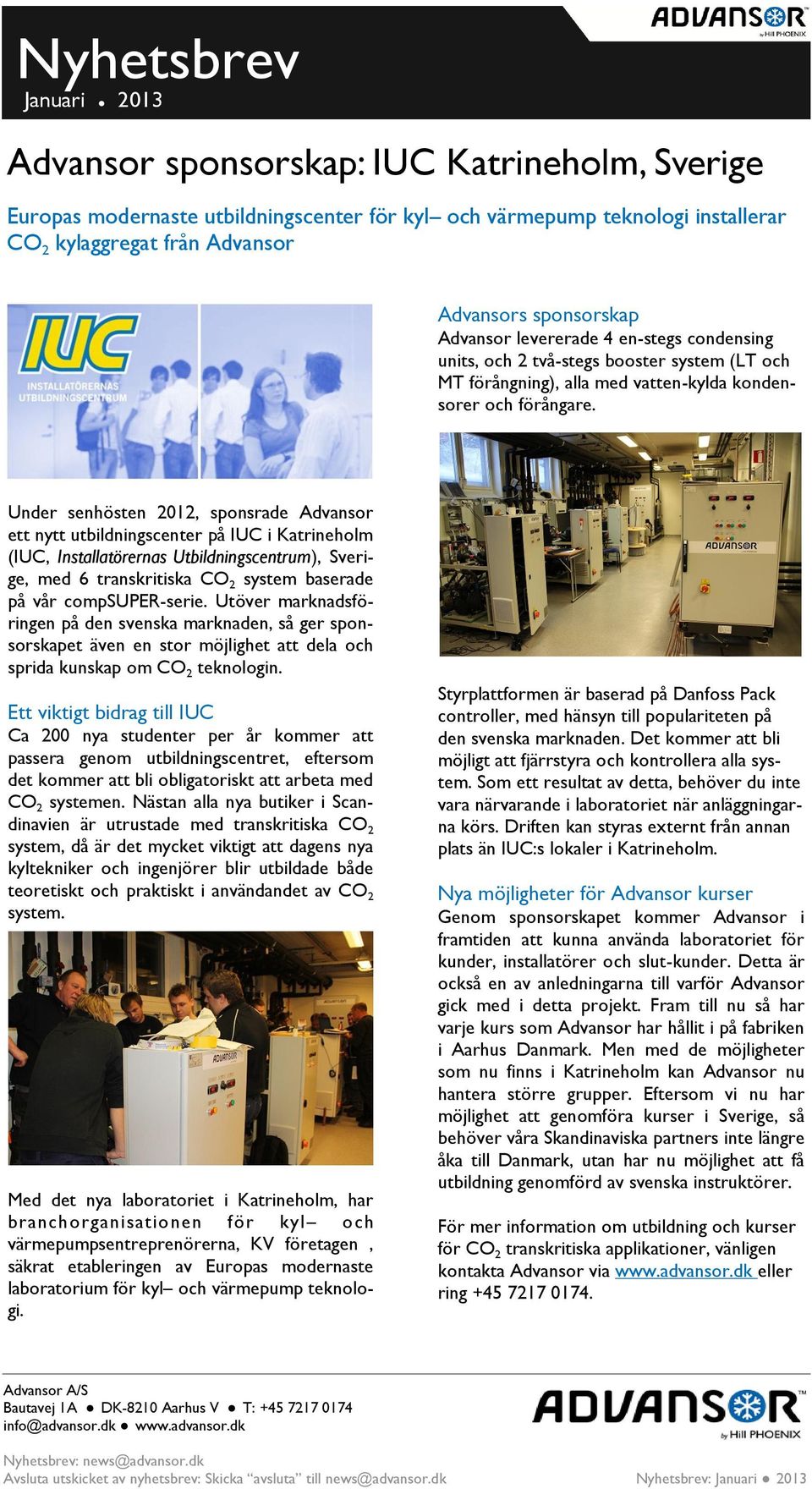 Under senhösten 2012, sponsrade Advansor ett nytt utbildningscenter på IUC i Katrineholm (IUC, Installatörernas Utbildningscentrum), Sverige, med 6 transkritiska CO 2 system baserade på vår
