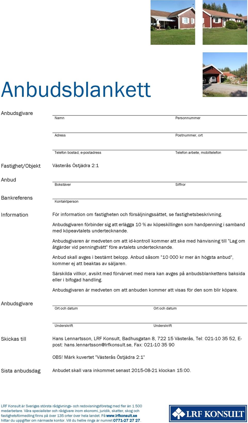 Anbudsgivaren förbinder sig att erlägga 10 % av köpeskillingen som handpenning i samband med köpeavtalets undertecknande.