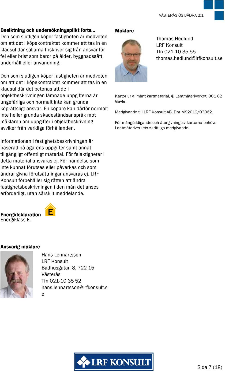 byggnadssätt, underhåll eller användning. Mäklare Thomas Hedlund LRF Konsult Tfn 021 10 35 55 thomas.hedlund@lrfkonsult.