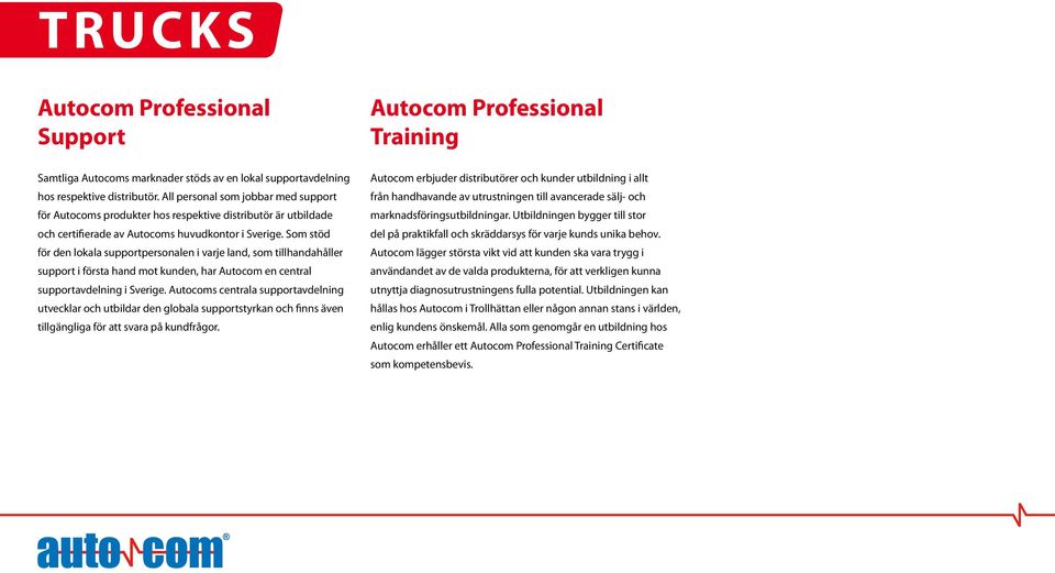 Som stöd för den lokala supportpersonalen i varje land, som tillhandahåller support i första hand mot kunden, har Autocom en central supportavdelning i Sverige.