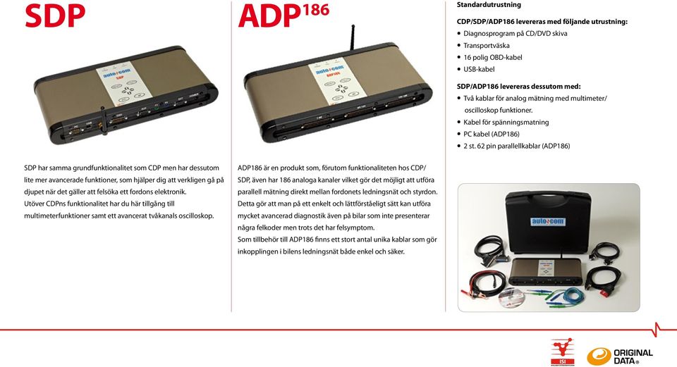ADP 186 ADP186 är en produkt som, förutom funktionaliteten hos CDP/ SDP, även har 186 analoga kanaler vilket gör det möjligt att utföra parallell mätning direkt mellan fordonets ledningsnät och