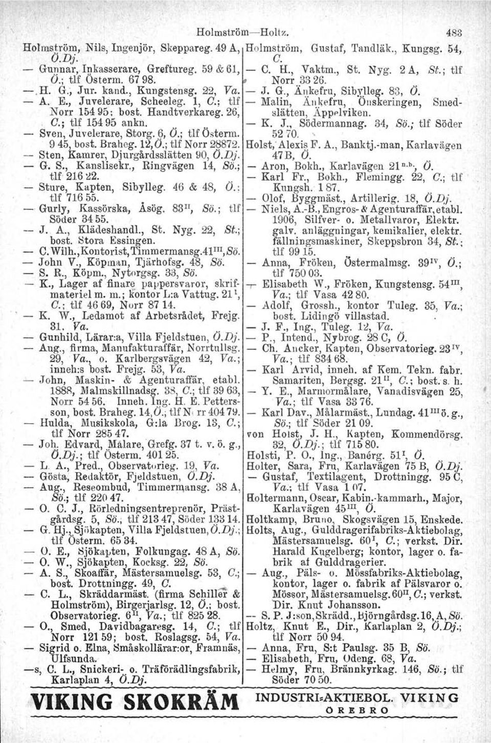 Handtverkareg, 26, slätten, Äppplviken., O.; tlf 154 95 ankn,... Sven, Juvelerare, Storg. 6, O.; tlf Osterm. K. J., Södermannag. 5270, 34, Sii.; tlf Söder 945, bost, Braheg.12,0.; tlf Norr 2~872.