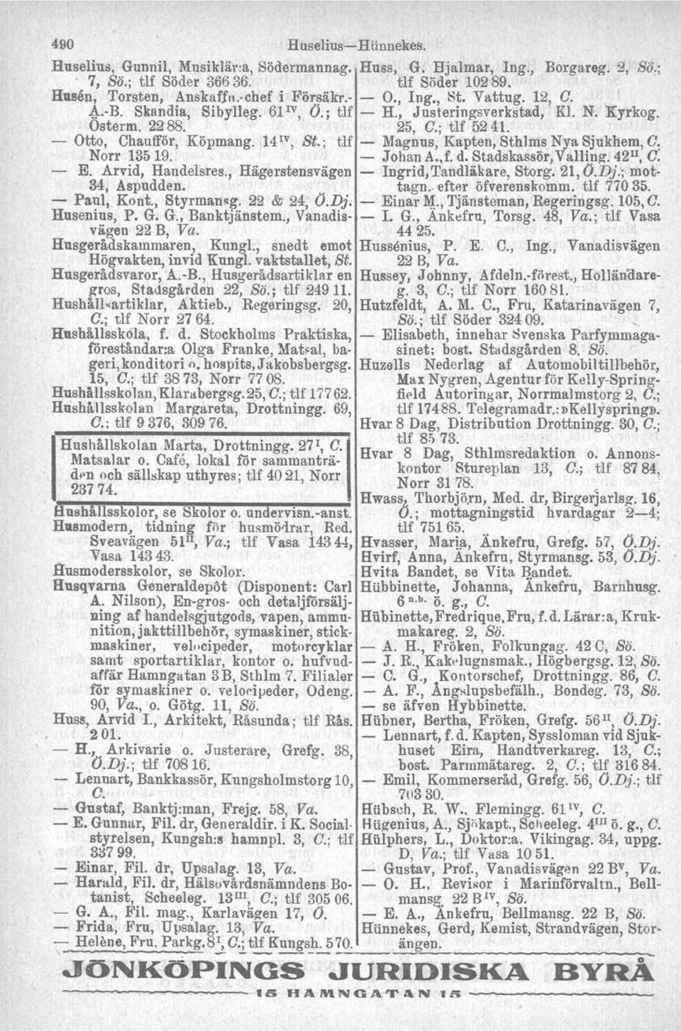 , tlf Magnus, Kapten, Sthlms Nya Sjukhem, G. Norr 13519.. Johan A.,f. d. Stadskassör, Valiing. 42 II, G: E. Arvid, Handelsres., Hägerstensvägen Ingrid, Tandläkare, Storg. 21, O.Dj.; mot 34, Aspudden.