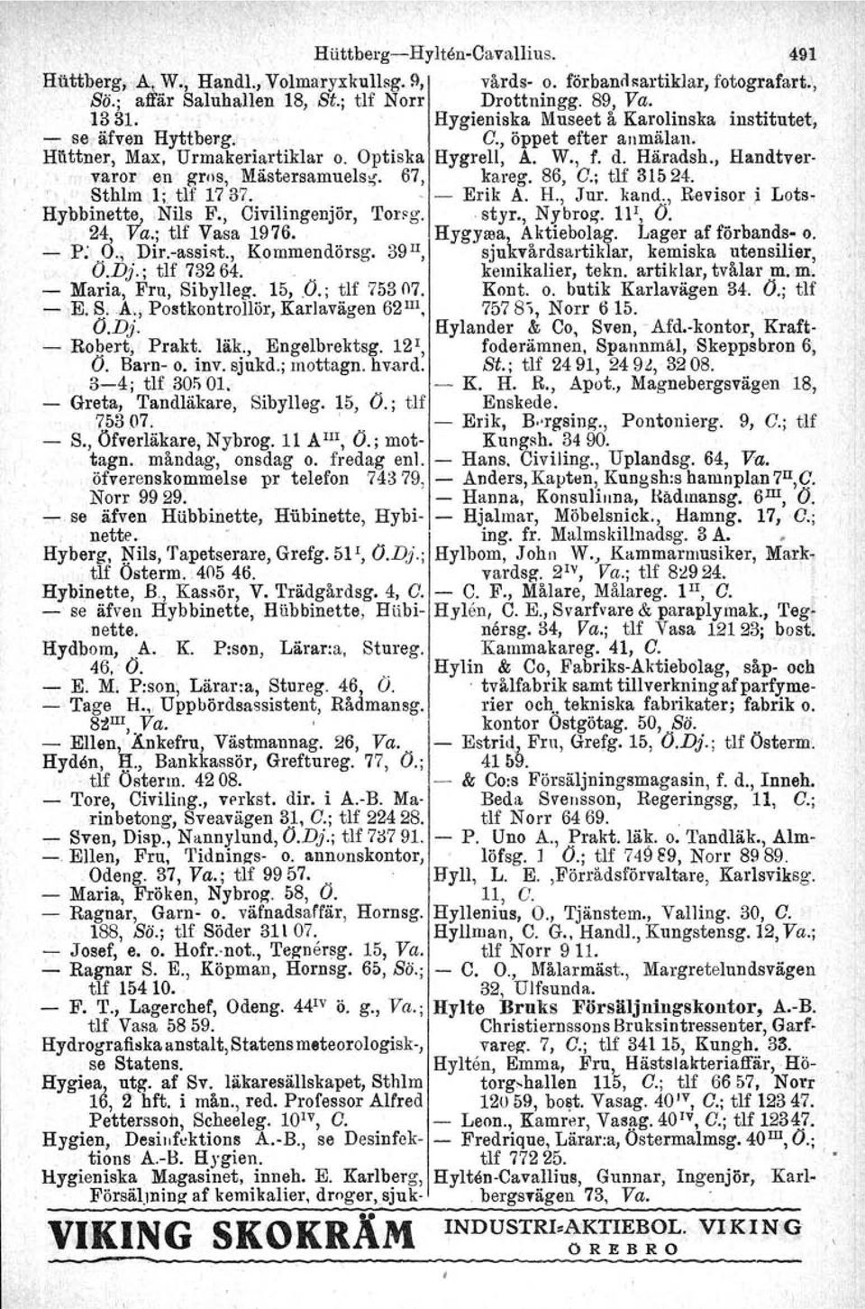 , Handtvervaror en gros, Mästersamuelsg'. 67, kareg. 86, C.; tlf 31524. Sthlm T: tlf 1737. Erik A. H., Jur. kand, Revisor,i Lots, Hybbinette, Nils F., Civilingenjör, 'I'orsg..styr., Nybrog. IF, O.