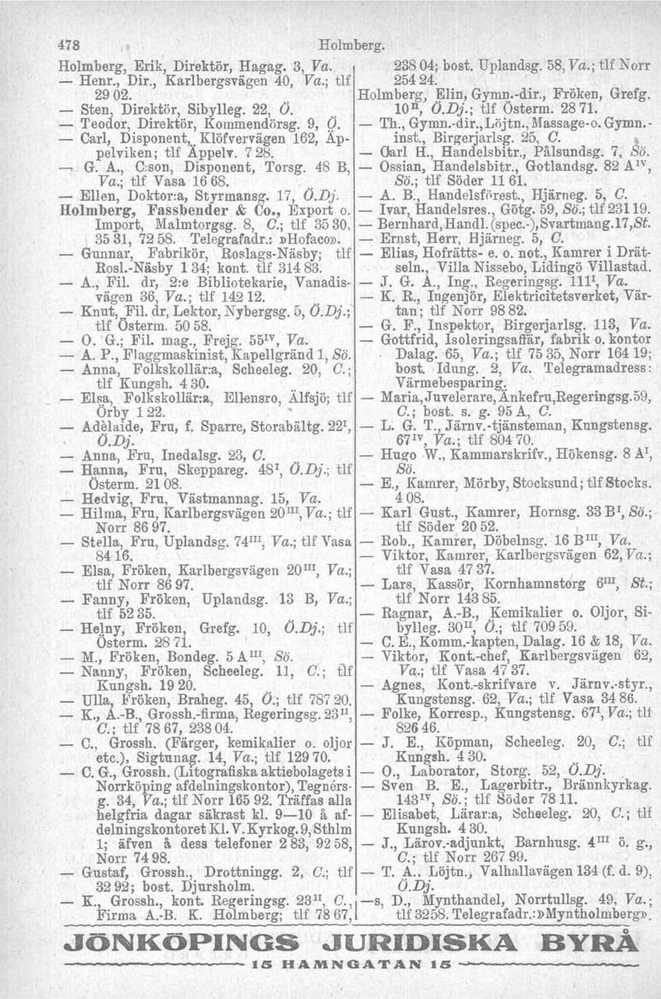 , Birgerjarlsg. 25, C.. t pelviken; tlf Appelv. 728. Oarl H., Handelsbitr., Pålsundsg. 7,!::3ö., G. A., C:son, Disponent, Torsg. 48 B, Ossian, Handelsbitr., Gotlandsg. 82 A'v, Va.; tlf Vasa 16 68,.