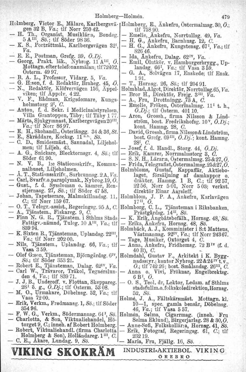 , Postman, Grefg. 39, O.D}.. Ida, ÅJ.I.kefru, Dalag. 62'V, Va. ' Georg, Prakt. läk., Nybrog, 11 AIlI, O. Emil, Olutkör. v. Hamburgerbrygg., Up ~ottagn.eftertelefonanmälal1; tlf72402, landsg. 66 ', Va.