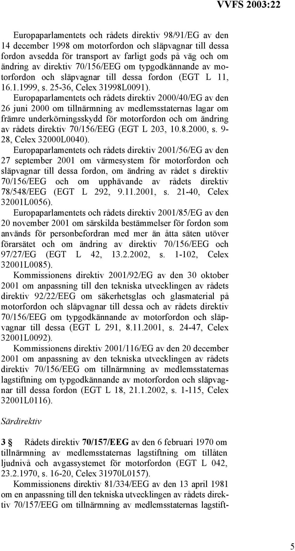 Europaparlamentets och rådets direktiv 2000/40/EG av den 26 juni 2000 om tillnärmning av medlemsstaternas lagar om främre underkörningsskydd för motorfordon och om ändring av rådets direktiv