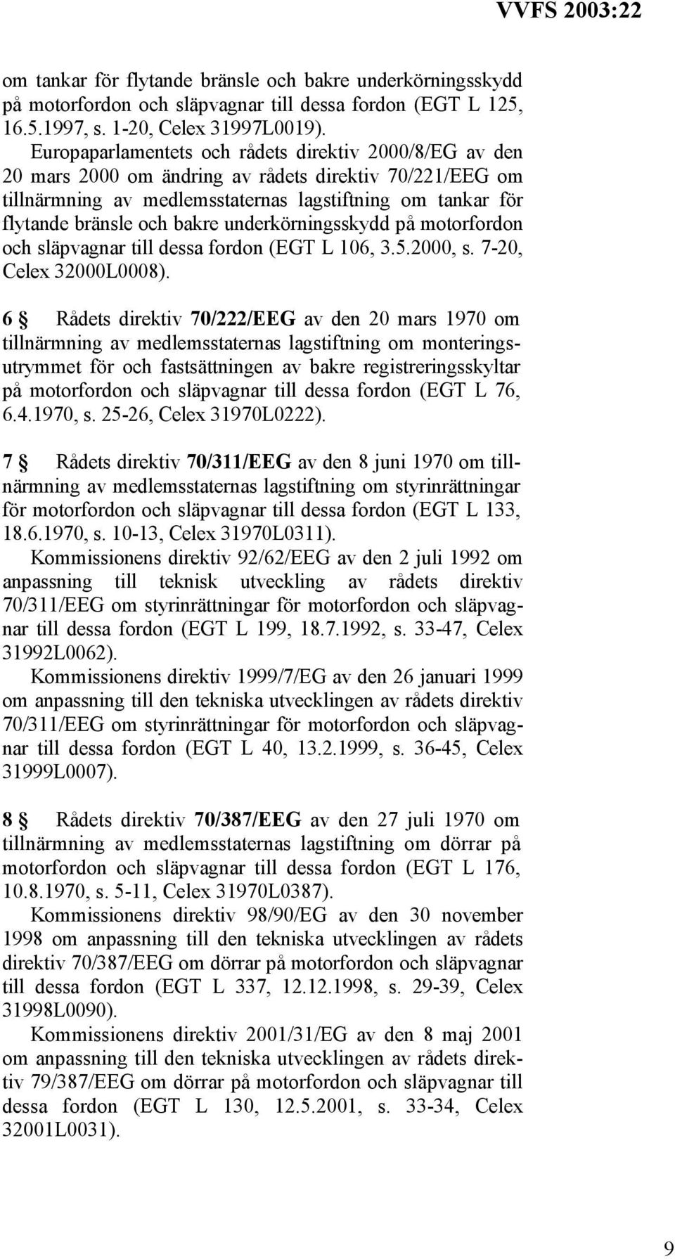 underkörningsskydd på motorfordon och släpvagnar till dessa fordon (EGT L 106, 3.5.2000, s. 7-20, Celex 32000L0008).