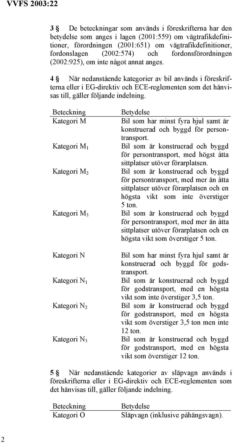 4 När nedanstående kategorier av bil används i föreskrifterna eller i EG-direktiv och ECE-reglementen som det hänvisas till, gäller följande indelning.