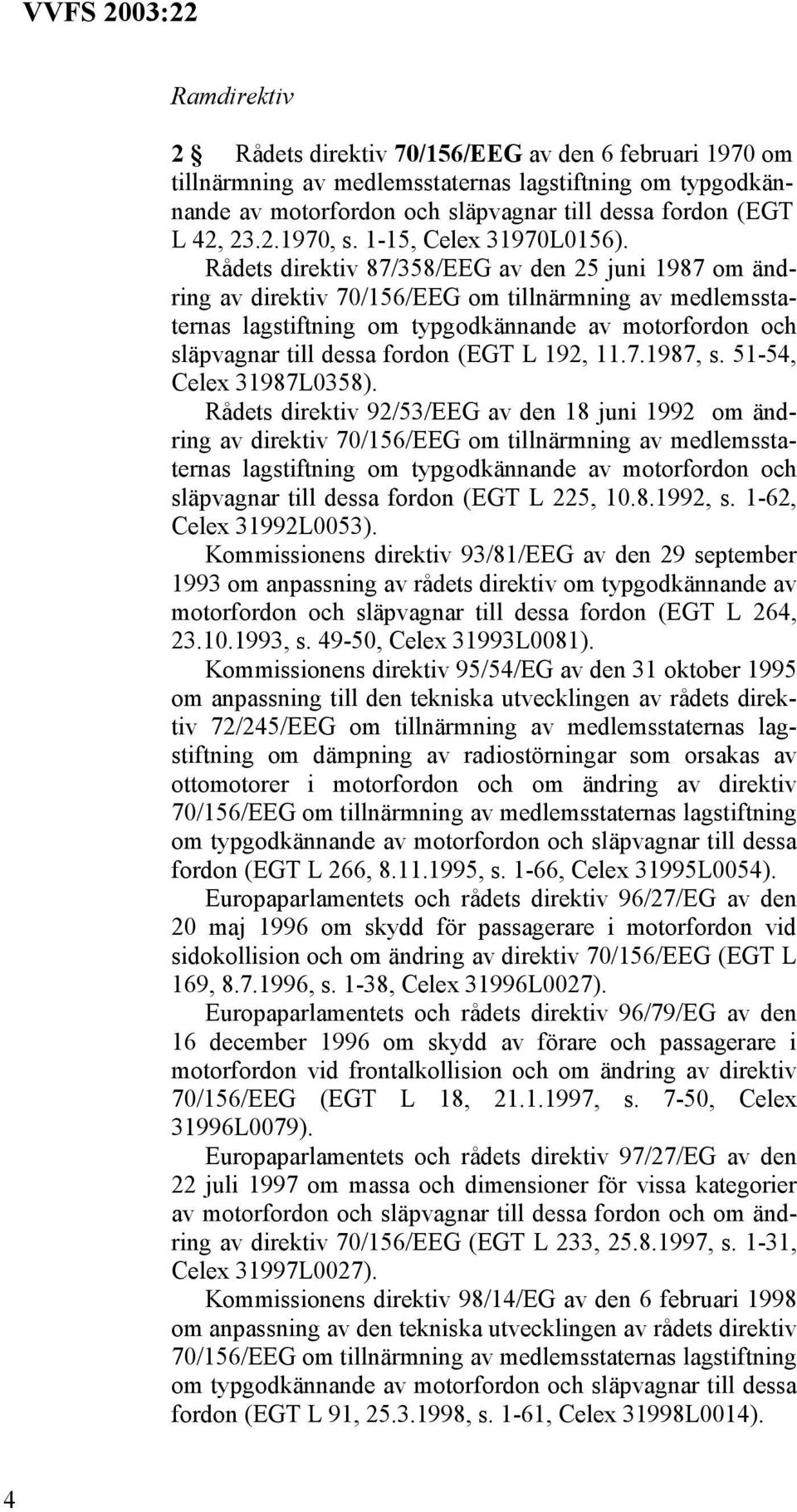 Rådets direktiv 87/358/EEG av den 25 juni 1987 om ändring av direktiv 70/156/EEG om tillnärmning av medlemsstaternas lagstiftning om typgodkännande av motorfordon och släpvagnar till dessa fordon