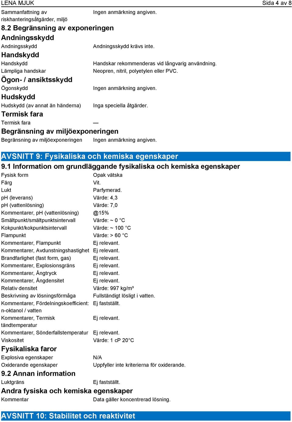 Handskar rekommenderas vid långvarig användning. Neopren, nitril, polyetylen eller PVC. Inga speciella åtgärder.