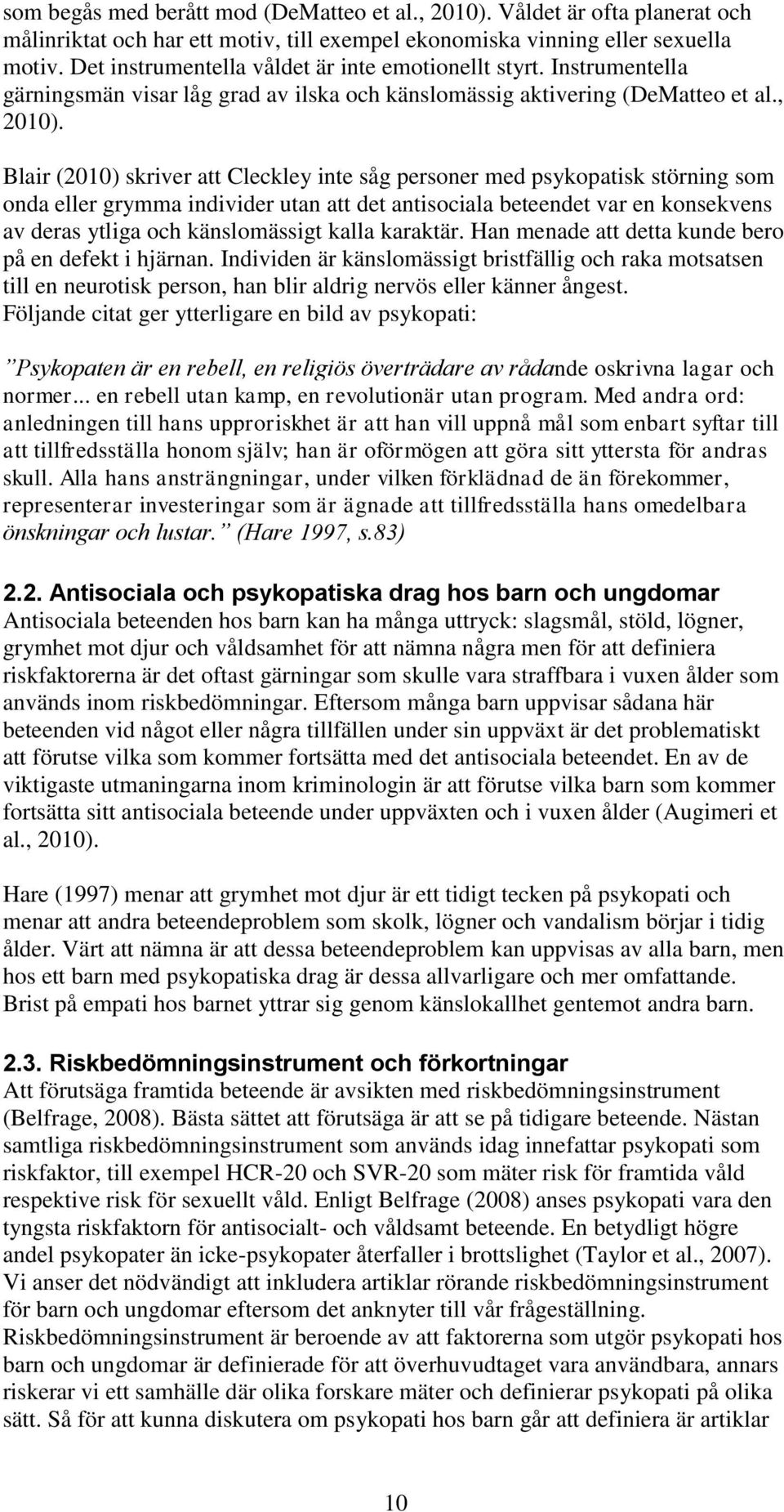 Blair (2010) skriver att Cleckley inte såg personer med psykopatisk störning som onda eller grymma individer utan att det antisociala beteendet var en konsekvens av deras ytliga och känslomässigt
