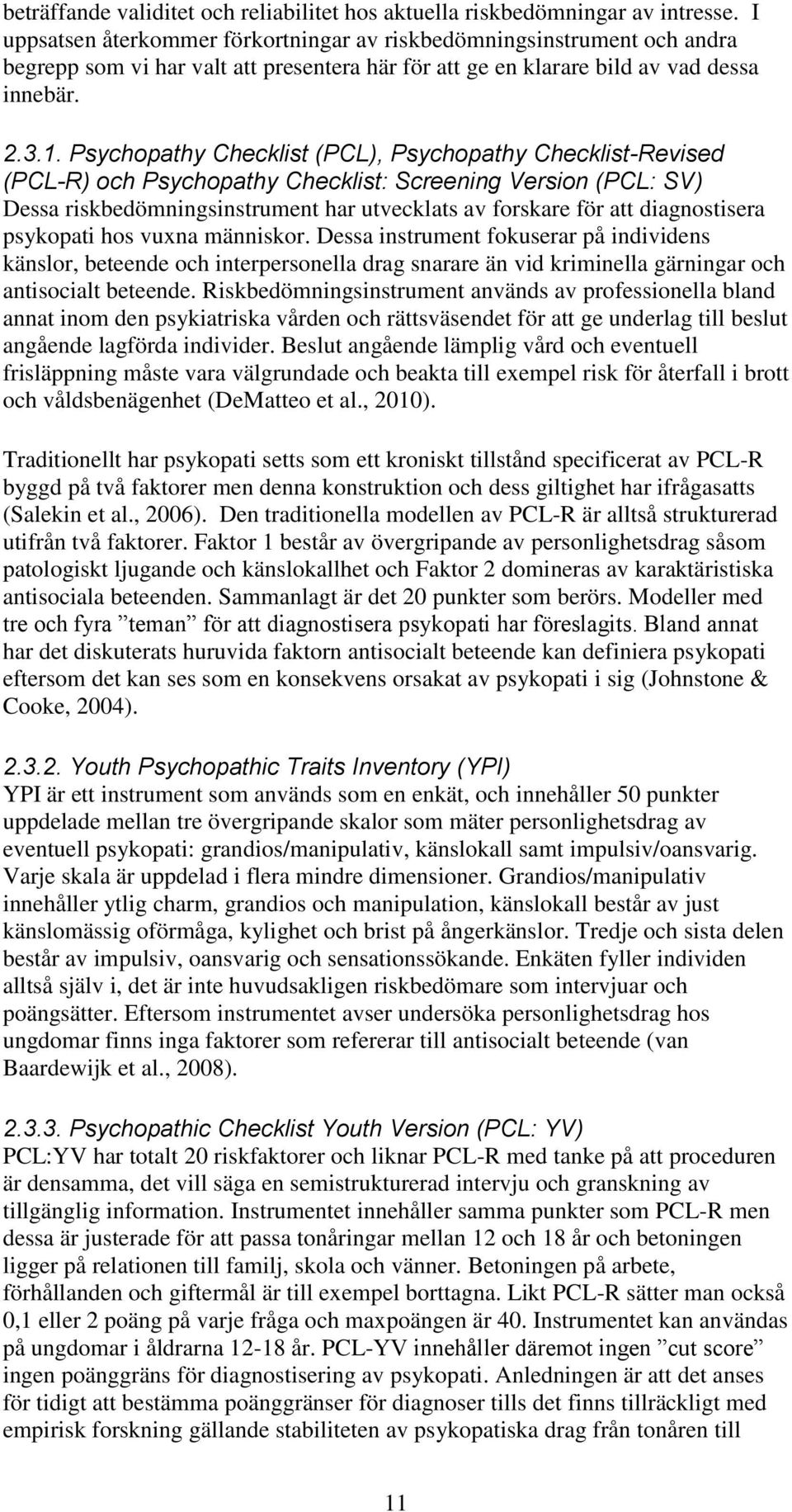 Psychopathy Checklist (PCL), Psychopathy Checklist-Revised (PCL-R) och Psychopathy Checklist: Screening Version (PCL: SV) Dessa riskbedömningsinstrument har utvecklats av forskare för att