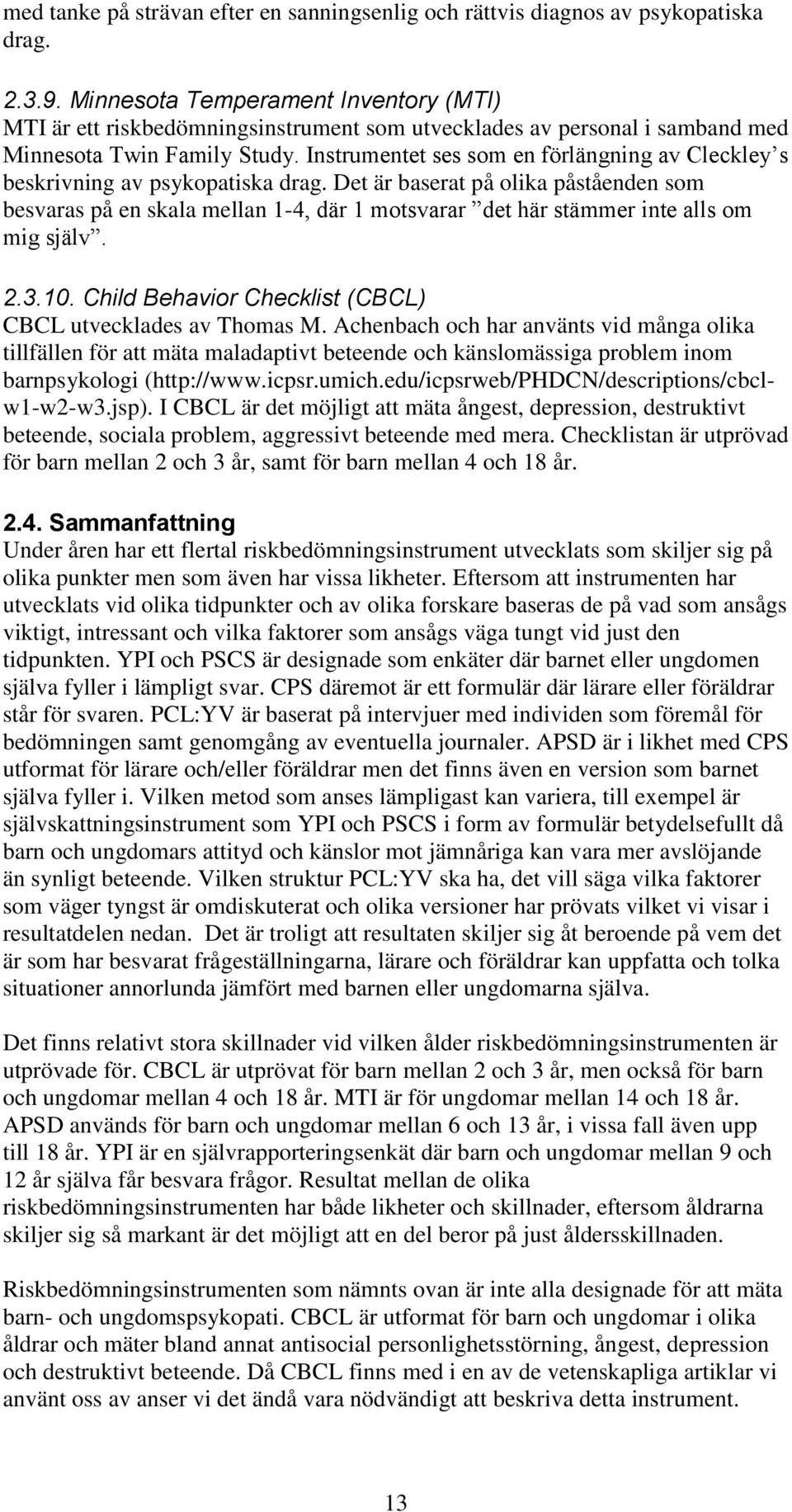 Instrumentet ses som en förlängning av Cleckley s beskrivning av psykopatiska drag.