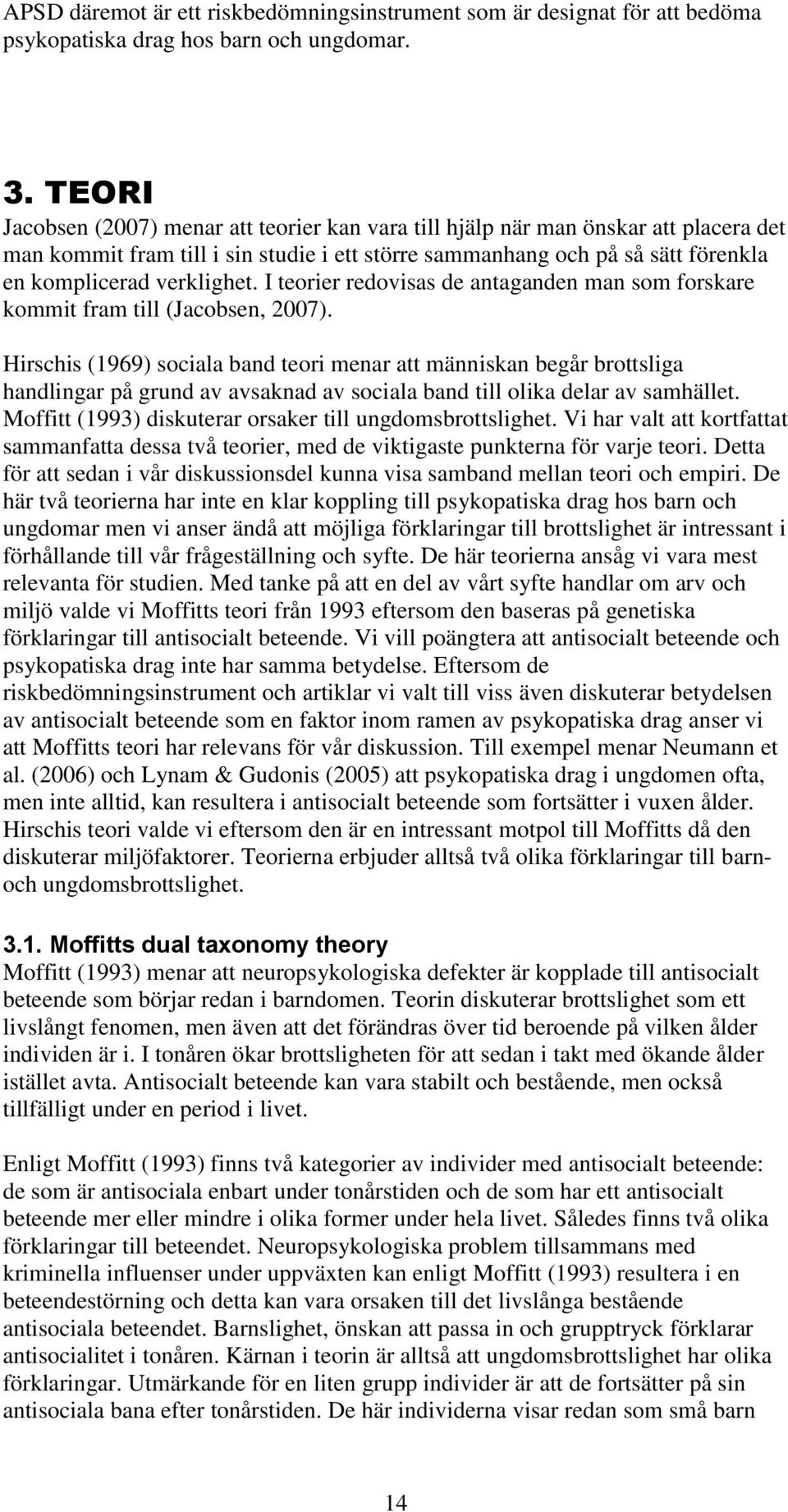 I teorier redovisas de antaganden man som forskare kommit fram till (Jacobsen, 2007).