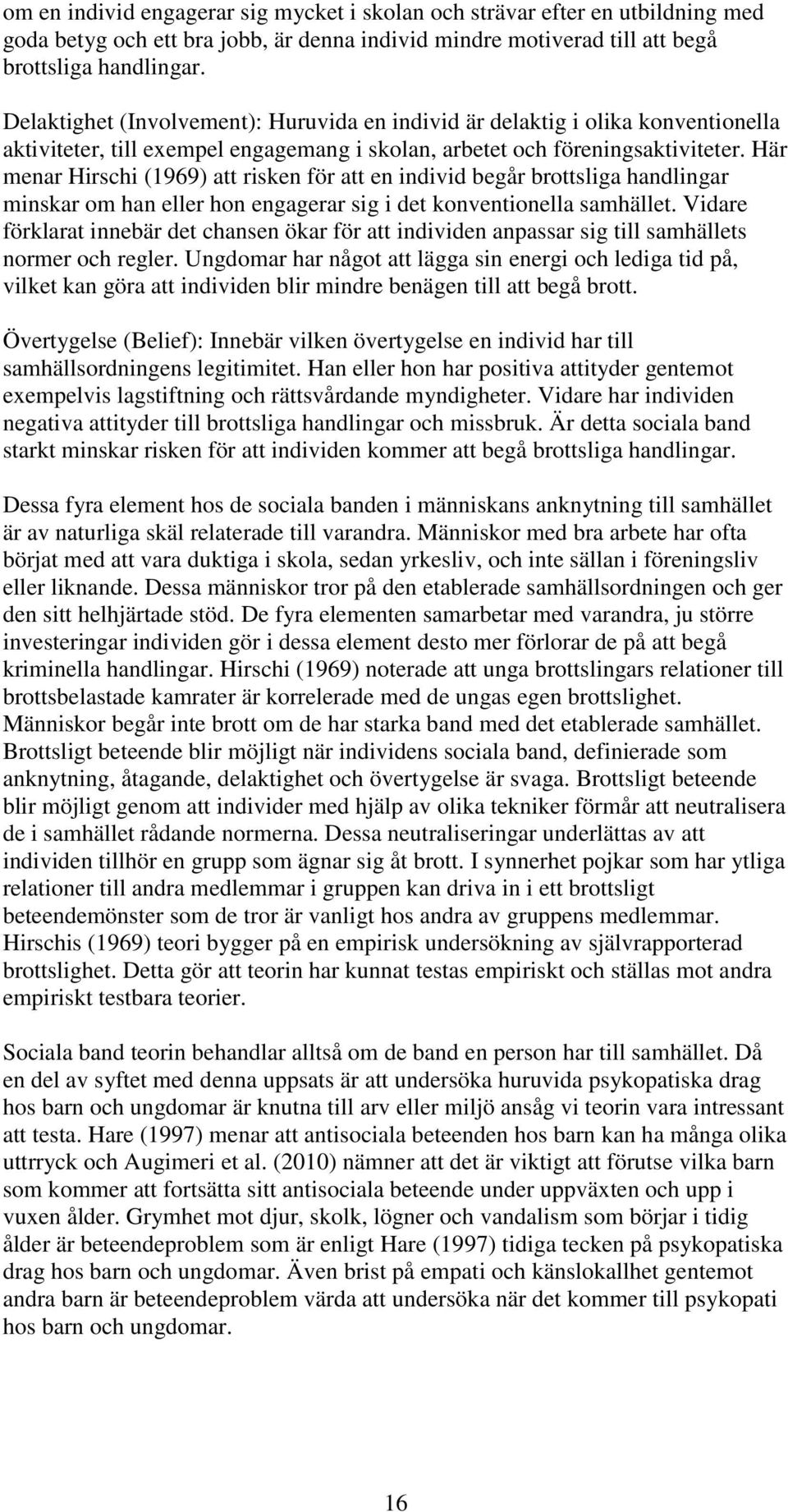 Här menar Hirschi (1969) att risken för att en individ begår brottsliga handlingar minskar om han eller hon engagerar sig i det konventionella samhället.