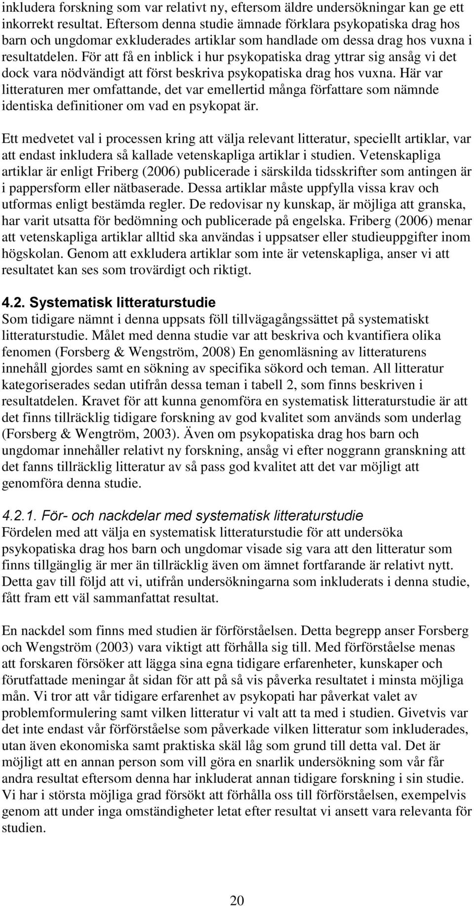 För att få en inblick i hur psykopatiska drag yttrar sig ansåg vi det dock vara nödvändigt att först beskriva psykopatiska drag hos vuxna.
