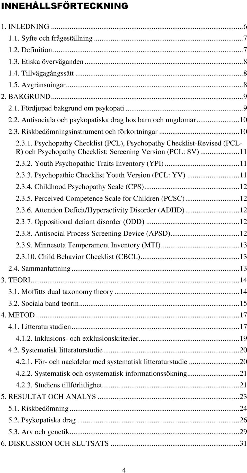 .. 11 2.3.2. Youth Psychopathic Traits Inventory (YPI)... 11 2.3.3. Psychopathic Checklist Youth Version (PCL: YV)... 11 2.3.4. Childhood Psychopathy Scale (CPS)... 12 2.3.5.
