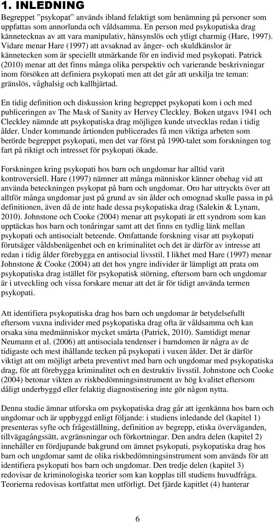 Vidare menar Hare (1997) att avsaknad av ånger- och skuldkänslor är kännetecken som är speciellt utmärkande för en individ med psykopati.