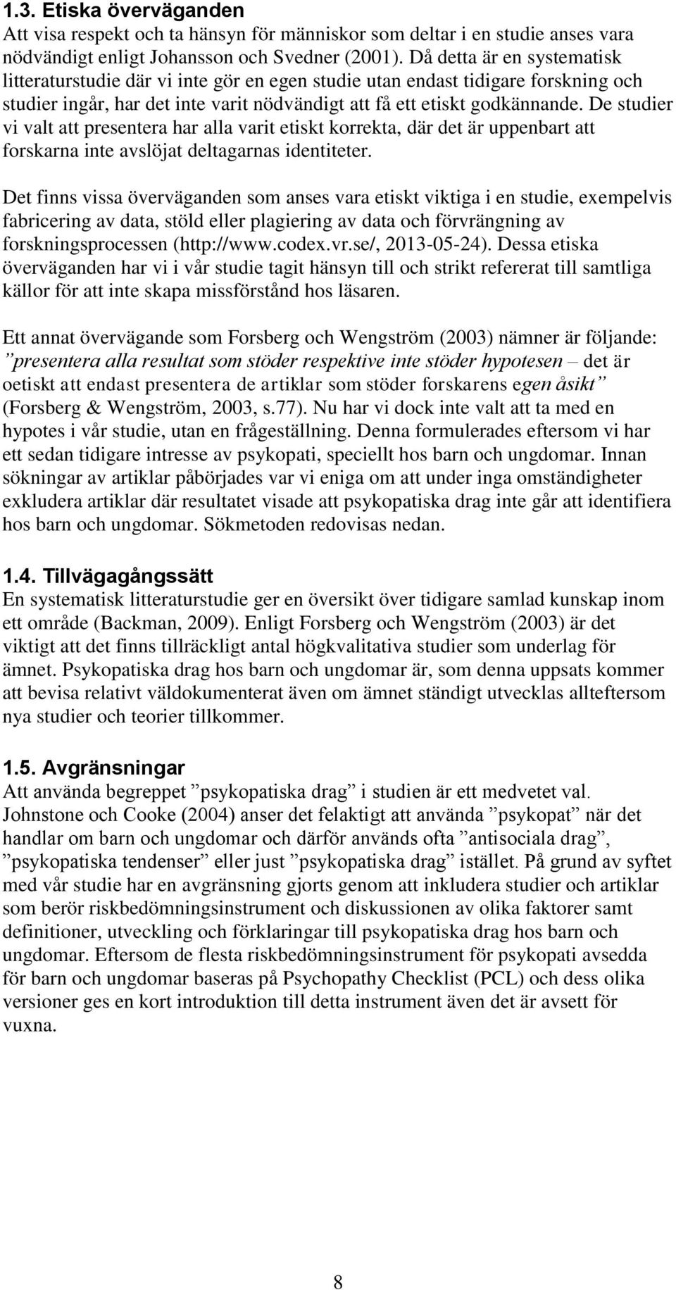 De studier vi valt att presentera har alla varit etiskt korrekta, där det är uppenbart att forskarna inte avslöjat deltagarnas identiteter.
