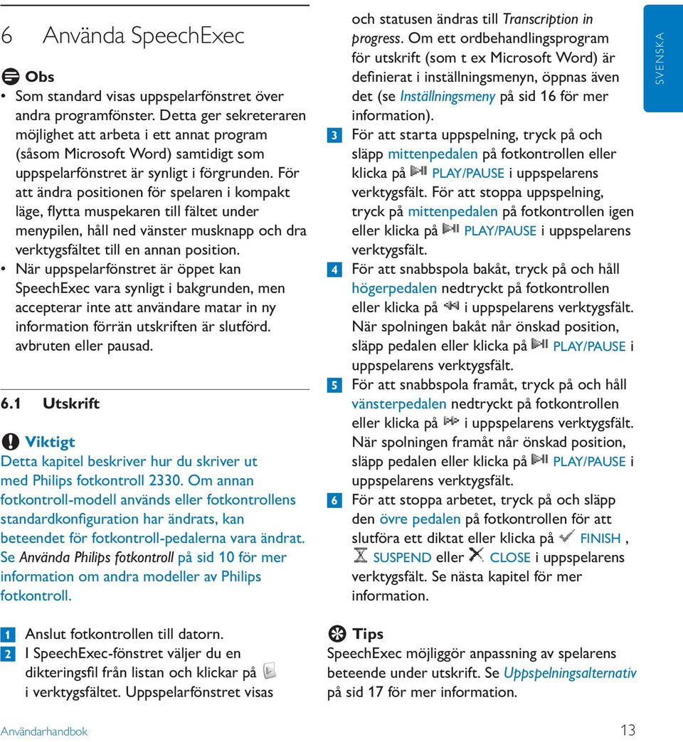 För att ändra positionen för spelaren i kompakt läge, flytta muspekaren till fältet under menypilen, håll ned vänster musknapp och dra verktygsfältet till en annan position.
