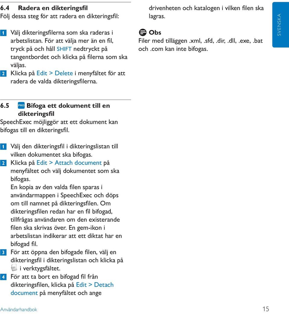 drivenheten och katalogen i vilken filen ska lagras. D Obs Filer med tilläggen.xml,.sfd,.dir,.dll,.exe,.bat och.com kan inte bifogas. SVENSKA 6.