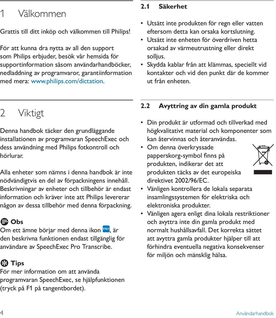 philips.com/dictation. 2.1 Säkerhet Utsätt inte produkten för regn eller vatten eftersom detta kan orsaka kortslutning.