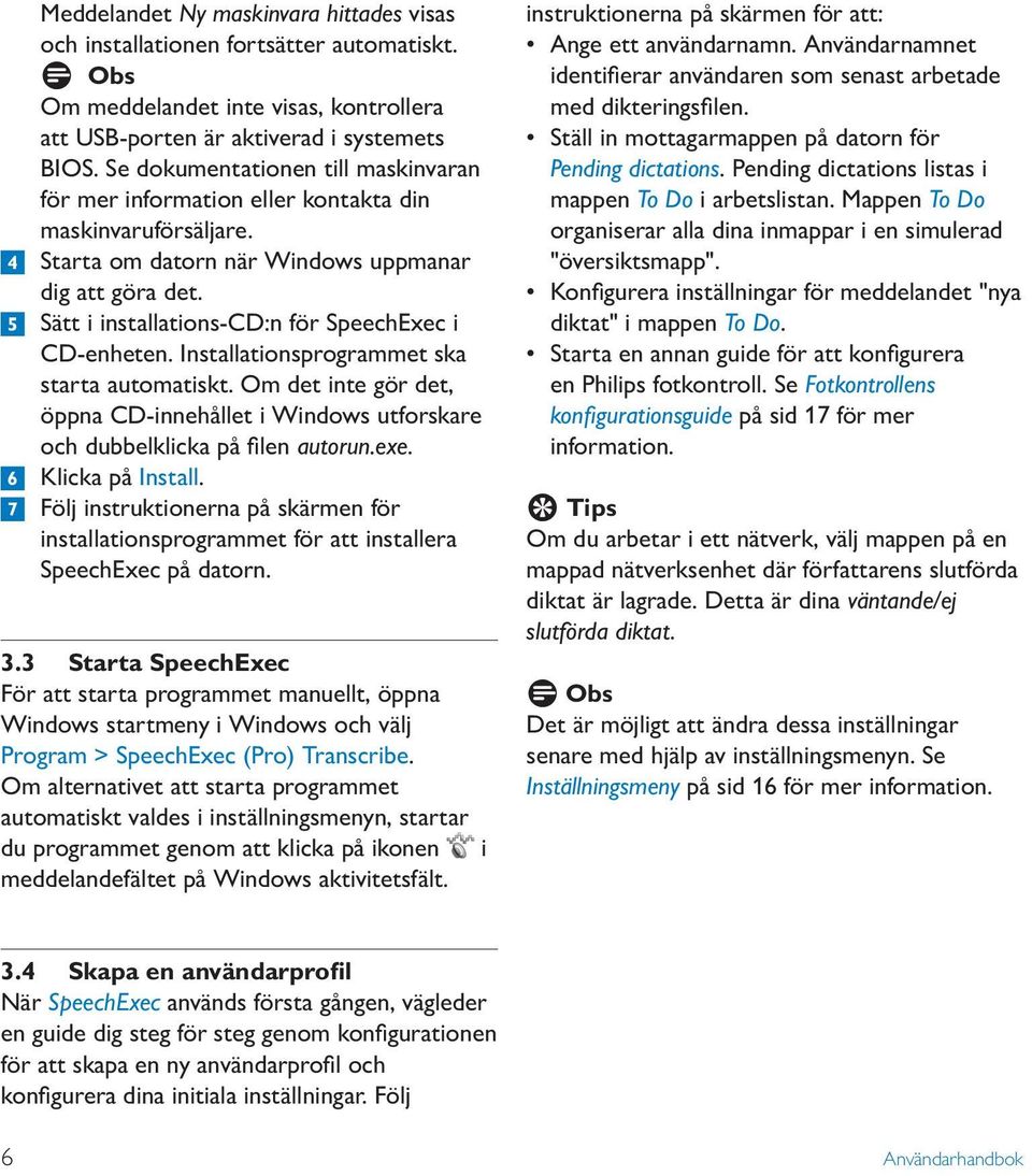 5 Sätt i installations-cd:n för SpeechExec i CD-enheten. Installationsprogrammet ska starta automatiskt.